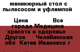 маникюрный стол с пылесосом и уфлампой › Цена ­ 10 000 - Все города Медицина, красота и здоровье » Другое   . Челябинская обл.,Катав-Ивановск г.